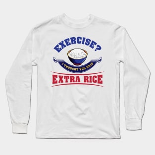 Exercise? I thought you said Extra Rice Long Sleeve T-Shirt